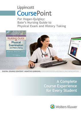 Lippincott CoursePoint for Hogan-Quigley: Bates' Nursing Guide to Physical Examination and History Taking - Beth Hogan-Quigley, Mary Louise Palm, Lynn Bickley