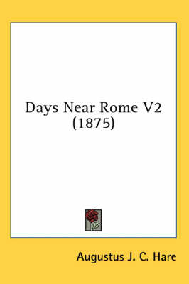 Days Near Rome V2 (1875) - Augustus John Cuthbert Hare