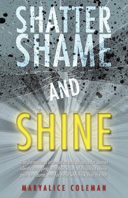 Shatter Shame and Shine - Maryalice Coleman