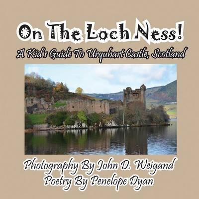 On The Loch Ness! A Kid's Guide To Urquhart Castle, Scotland - Penelope Dyan