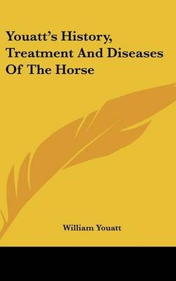 Youatt's History, Treatment And Diseases Of The Horse - William Youatt