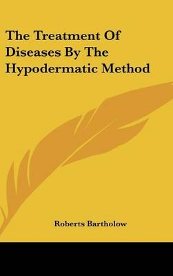 The Treatment Of Diseases By The Hypodermatic Method - Roberts Bartholow