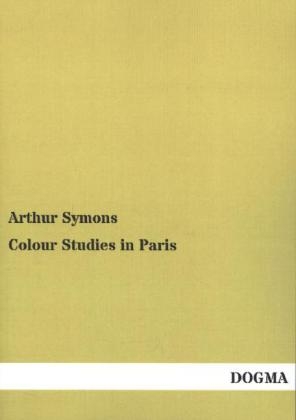 Colour Studies in Paris - Arthur Symons