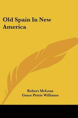 Old Spain In New America - Robert McLean, Grace Petrie Williams
