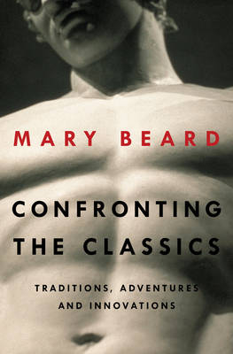 Confronting the Classics - Mary Beard