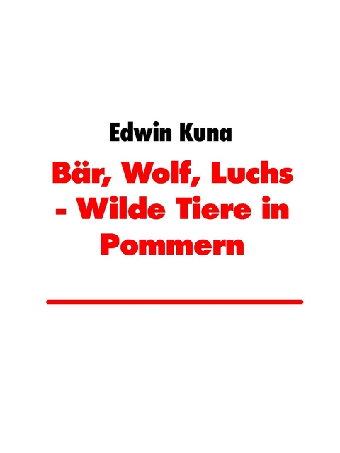 Bär, Wolf, Luchs - Wilde Tiere in Pommern -  Edwin Kuna