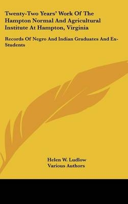 Twenty-Two Years' Work Of The Hampton Normal And Agricultural Institute At Hampton, Virginia -  Various authors