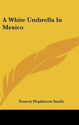 A White Umbrella In Mexico - Francis Hopkinson Smith