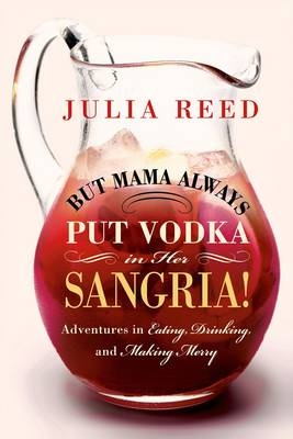 But Mama Always Put Vodka in Her Sangria! - Julia Reed