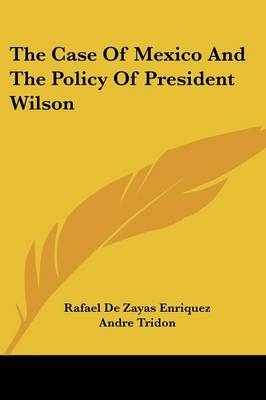 The Case Of Mexico And The Policy Of President Wilson - Rafael De Zayas Enriquez