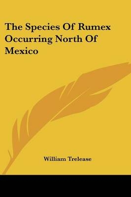 The Species Of Rumex Occurring North Of Mexico - William Trelease