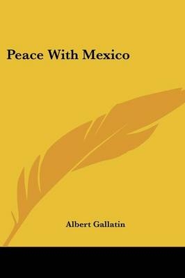 Peace With Mexico - Albert Gallatin