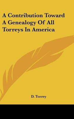 A Contribution Toward A Genealogy Of All Torreys In America - 