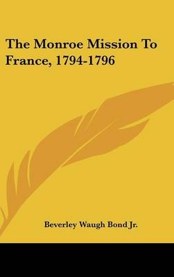 The Monroe Mission To France, 1794-1796 - Beverley W Bond  Jr.