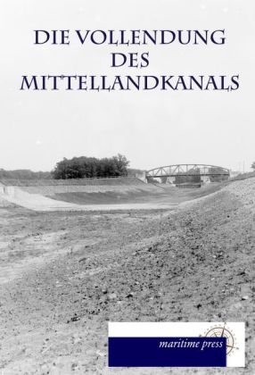 Die Vollendung des Mittellandkanals -  Vereinigung zur FÃ¶rderung des Mittellandkanals