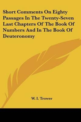 Short Comments On Eighty Passages In The Twenty-Seven Last Chapters Of The Book Of Numbers And In The Book Of Deuteronomy - W I Trower