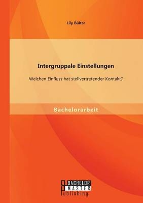 Intergruppale Einstellungen: Welchen Einfluss hat stellvertretender Kontakt? - Lily Bülter