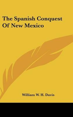 The Spanish Conquest Of New Mexico - William W H Davis