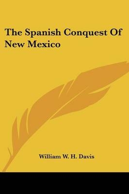 The Spanish Conquest Of New Mexico - William W H Davis