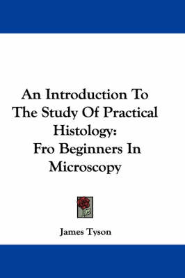 An Introduction To The Study Of Practical Histology - James Tyson