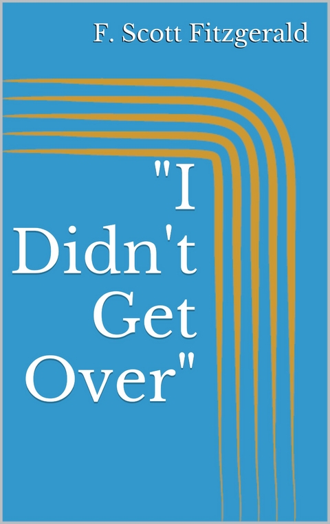 "I Didn't Get Over" - F. Scott Fitzgerald