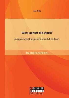 Wem gehÃ¶rt die Stadt? Ausgrenzungsstrategien im Ã¶ffentlichen Raum - Lea Thin