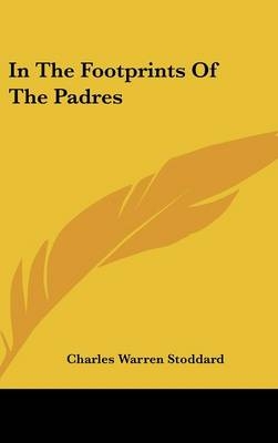 In The Footprints Of The Padres - Professor Charles Warren Stoddard