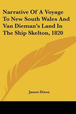 Narrative Of A Voyage To New South Wales And Van Dieman's Land In The Ship Skelton, 1820 - James Dixon