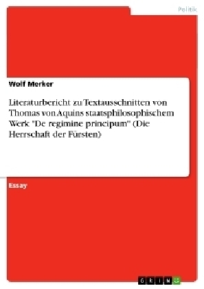 Literaturbericht zu Textausschnitten von Thomas von Aquins staatsphilosophischem Werk "De regimine principum" (Die Herrschaft der FÃ¼rsten) - Wolf Merker