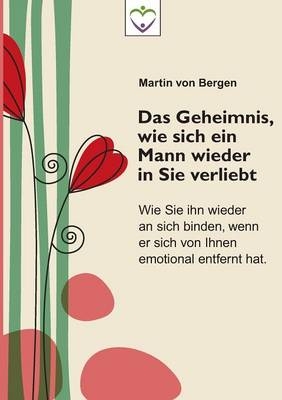 Das Geheimnis, wie sich ein Mann wieder in Sie verliebt - Martin von Bergen