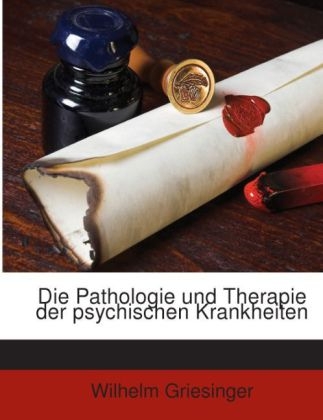 Die Pathologie Und Therapie Der Psychischen Krankheiten - Wilhelm Griesinger