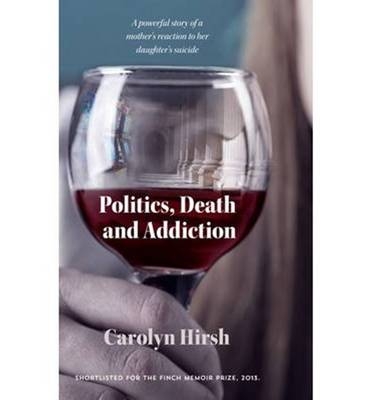 Politics, Death and Addiction - Carolyn Hirsh