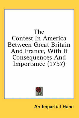 The Contest In America Between Great Britain And France, With It Consequences And Importance (1757) -  An Impartial Hand