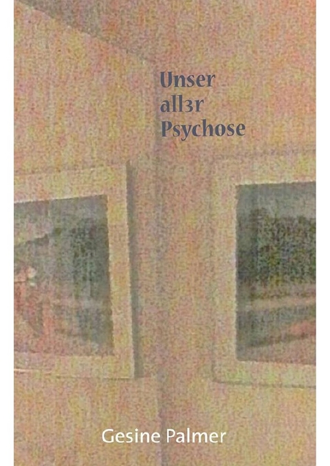 Unser aller Psychose - Gesine Palmer