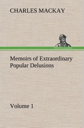 Memoirs of Extraordinary Popular Delusions - Volume 1 - Charles Mackay