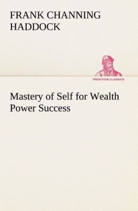 Mastery of Self for Wealth Power Success - Frank C. (Frank Channing) Haddock