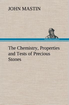 The Chemistry, Properties and Tests of Precious Stones - John Mastin