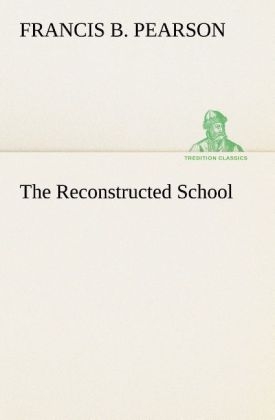 The Reconstructed School - Francis B. Pearson