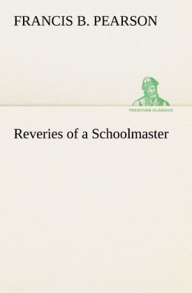 Reveries of a Schoolmaster - Francis B. Pearson