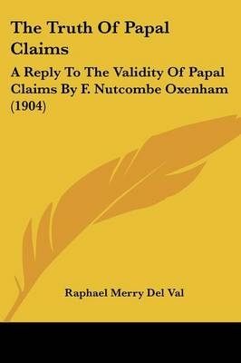 The Truth Of Papal Claims - Raphael Merry Del Val
