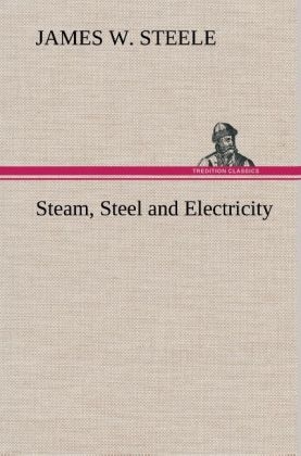 Steam, Steel and Electricity - James W. Steele
