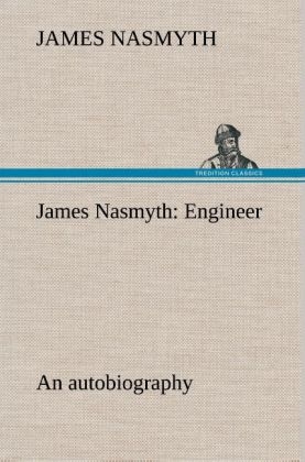 James Nasmyth: Engineer; an autobiography - James Nasmyth