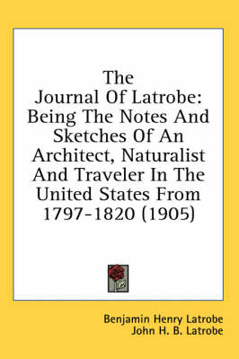 The Journal Of Latrobe - Benjamin Henry Latrobe