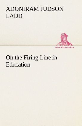 On the Firing Line in Education - Adoniram Judson Ladd