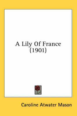 A Lily Of France (1901) - Caroline Atwater Mason