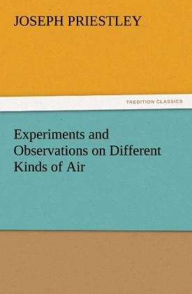 Experiments and Observations on Different Kinds of Air - Joseph Priestley