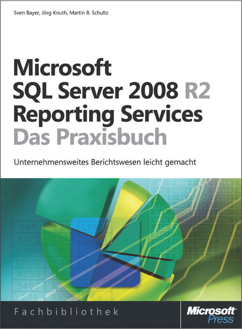 Microsoft SQL Server 2008 R2 Reporting Services - Das Praxisbuch - Sven Bayer, J Knuth, Martin B Schultz