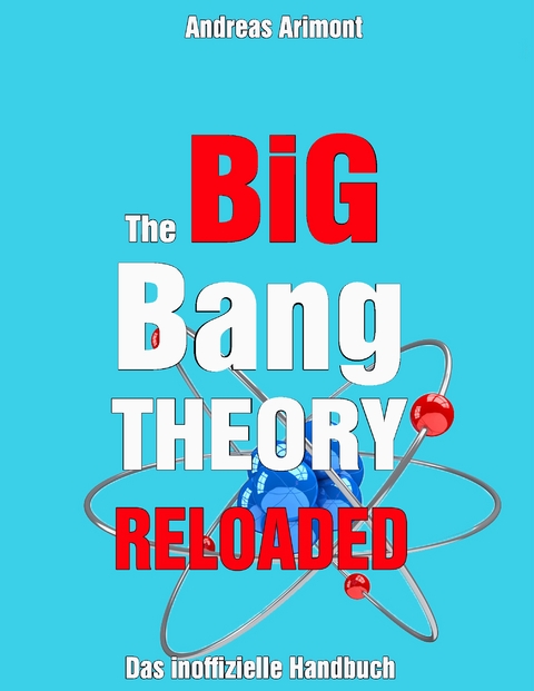 The Big Bang Theory Reloaded - das inoffizielle Handbuch zur Serie - Andreas Arimont