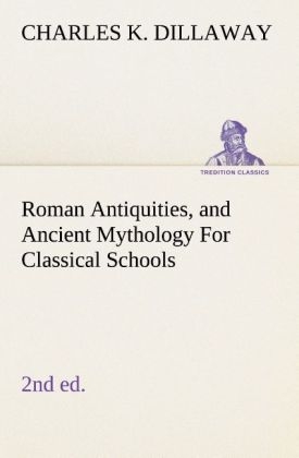 Roman Antiquities, and Ancient Mythology For Classical Schools (2nd ed) - Charles K. Dillaway