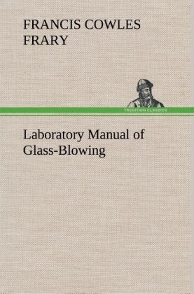 Laboratory Manual of Glass-Blowing - Francis C. (Francis Cowles) Frary